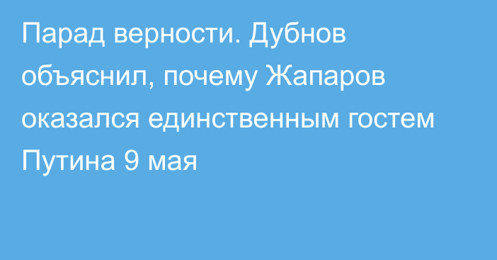 Парад верности. Дубнов объяснил, почему Жапаров оказался единственным гостем Путина 9 мая