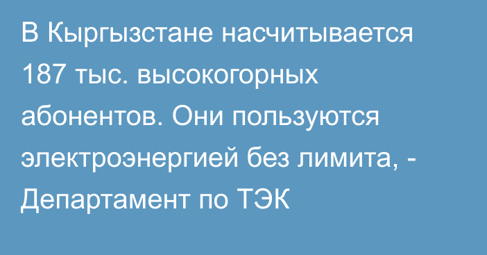 В Кыргызстане насчитывается 187 тыс. высокогорных абонентов. Они пользуются электроэнергией без лимита, - Департамент по ТЭК