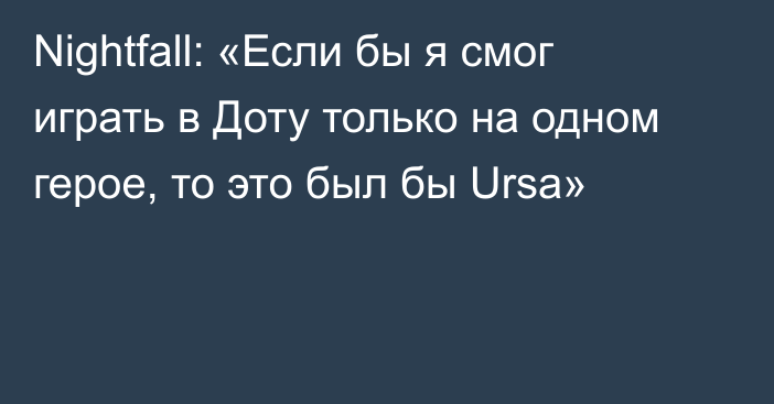 Nightfall: «Если бы я смог играть в Доту только на одном герое, то это был бы Ursa»