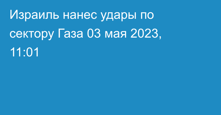 Израиль нанес удары по сектору Газа
                03 мая 2023, 11:01