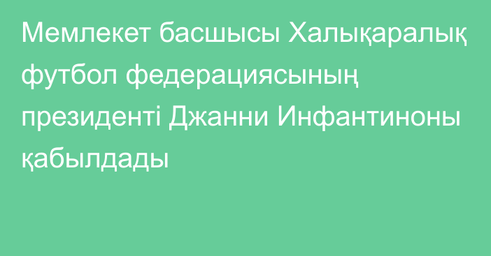 Мемлекет басшысы Халықаралық футбол федерациясының президенті Джанни Инфантиноны қабылдады