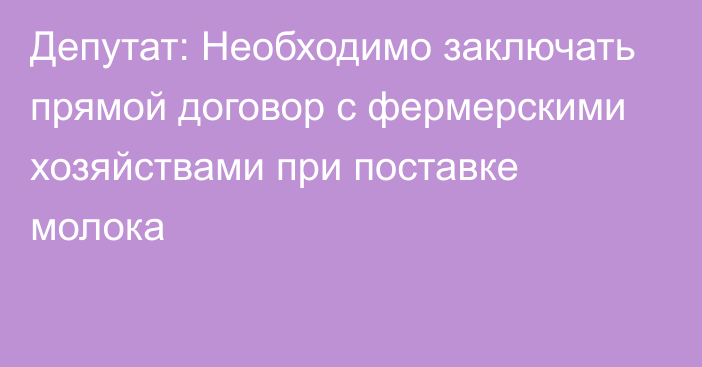 Депутат: Необходимо заключать прямой договор с фермерскими хозяйствами при поставке молока