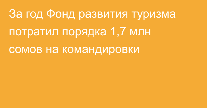 За год Фонд развития туризма потратил порядка 1,7 млн сомов на командировки