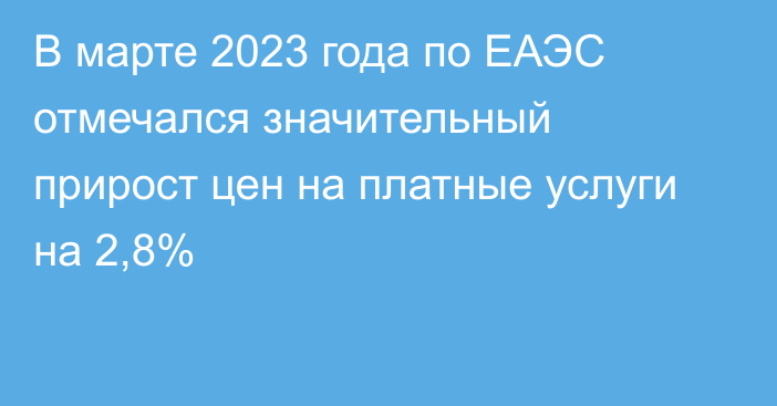 В марте 2023 года по ЕАЭС отмечался значительный прирост цен на платные услуги на 2,8%