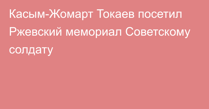 Касым-Жомарт Токаев посетил Ржевский мемориал Советскому солдату