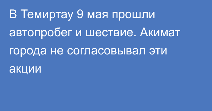 В Темиртау 9 мая прошли автопробег и шествие. Акимат города не согласовывал эти акции