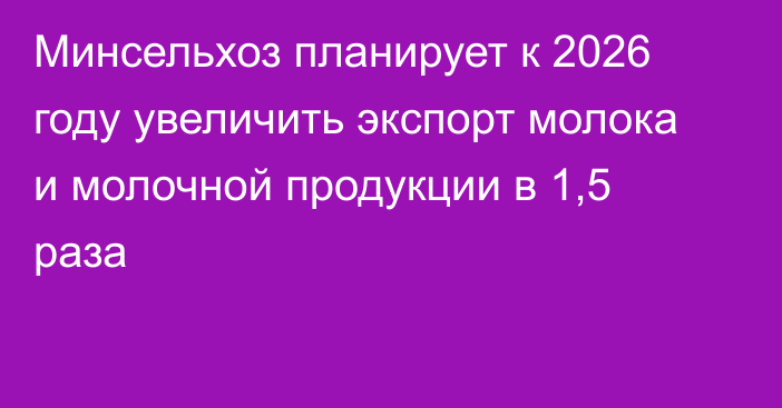 Минсельхоз планирует к 2026 году увеличить экспорт молока и молочной продукции в 1,5 раза