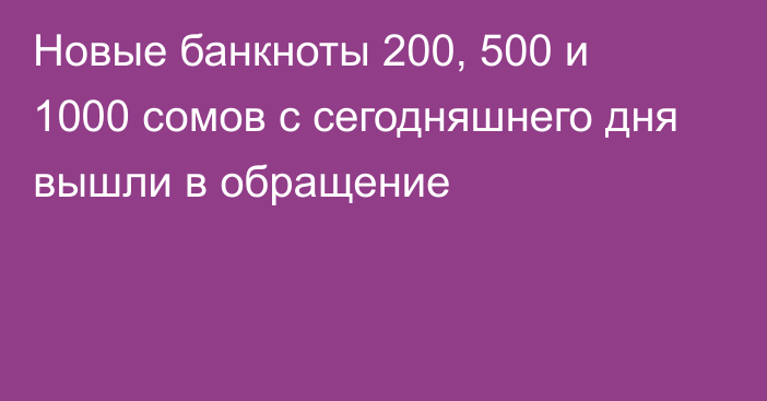 Новые банкноты 200, 500 и 1000 сомов с сегодняшнего дня вышли в обращение