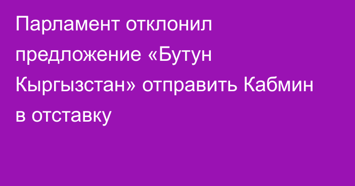 Парламент отклонил предложение «Бутун Кыргызстан» отправить Кабмин в отставку