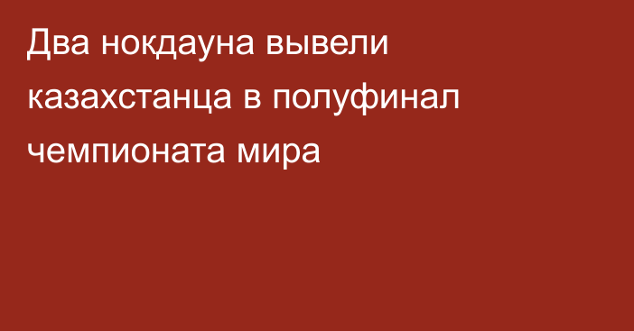 Два нокдауна вывели казахстанца в полуфинал чемпионата мира