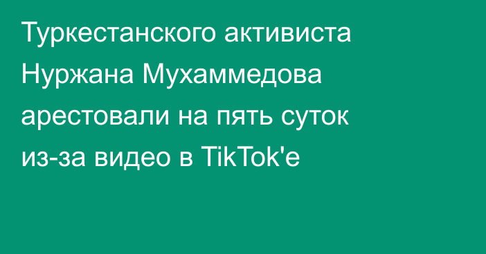 Туркестанского активиста Нуржана Мухаммедова арестовали на пять суток из-за видео в TikTok'е