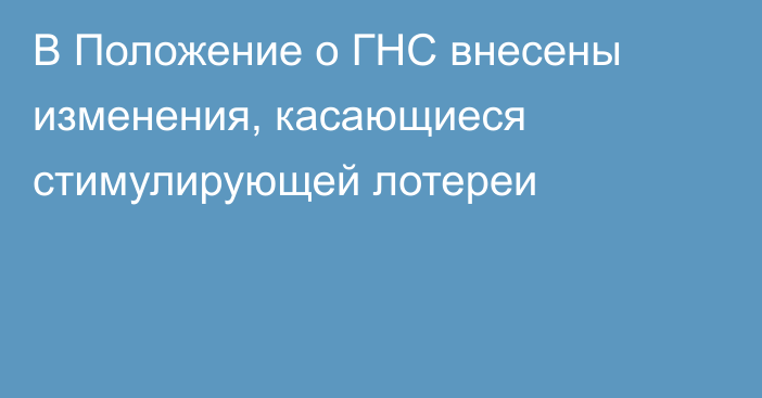 В Положение о ГНС внесены изменения, касающиеся стимулирующей лотереи