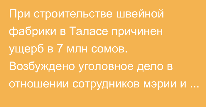 При строительстве швейной фабрики в Таласе причинен ущерб в 7 млн сомов. Возбуждено уголовное дело в отношении сотрудников мэрии и Фонда развития Таласской области