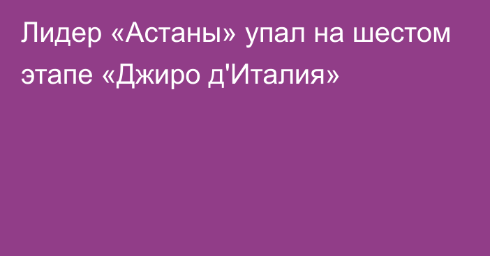 Лидер «Астаны» упал на шестом этапе «Джиро д'Италия»