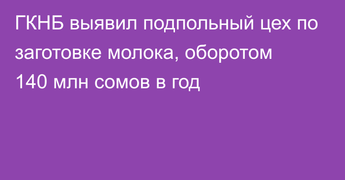 ГКНБ выявил подпольный цех по заготовке молока, оборотом 140 млн сомов в год