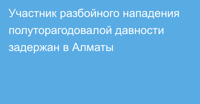 Участник разбойного нападения полуторагодовалой давности задержан в Алматы