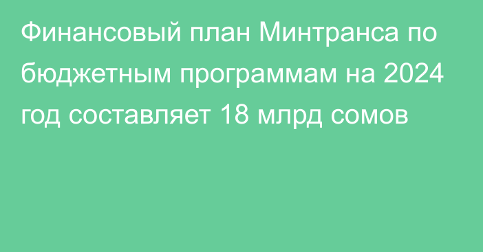 Финансовый план Минтранса по бюджетным программам на 2024 год составляет 18 млрд сомов