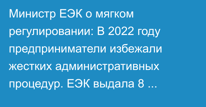 Министр ЕЭК о мягком регулировании: В 2022 году предприниматели избежали жестких административных процедур. ЕЭК выдала 8 предупреждений