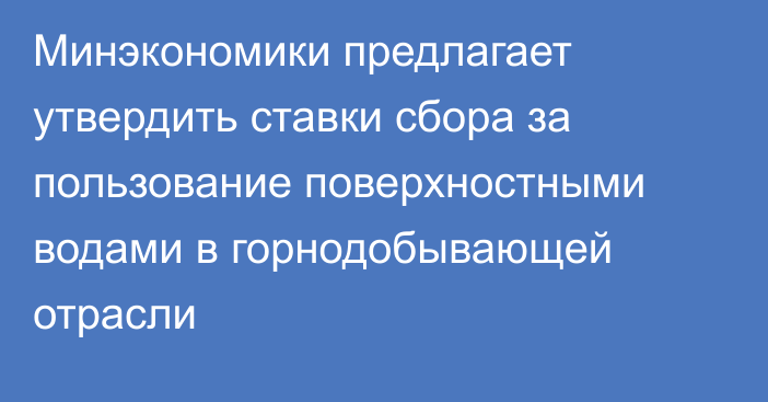 Минэкономики предлагает утвердить ставки сбора за пользование поверхностными водами в горнодобывающей отрасли