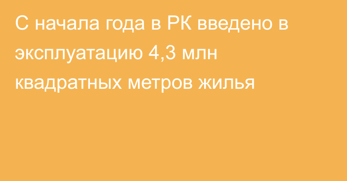 С начала года в РК введено в эксплуатацию 4,3 млн квадратных метров жилья