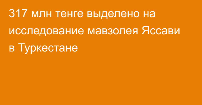 317 млн тенге выделено на исследование мавзолея Яссави в Туркестане