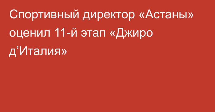 Спортивный директор «Астаны» оценил 11-й этап «Джиро д’Италия»