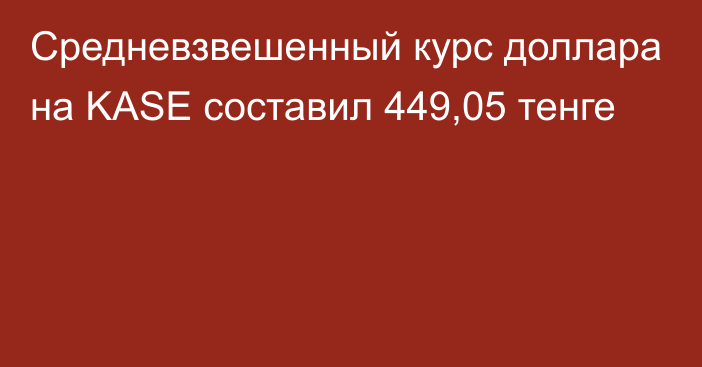 Средневзвешенный курс доллара на KASE составил 449,05 тенге