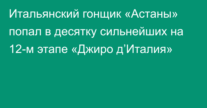 Итальянский гонщик «Астаны» попал в десятку сильнейших на 12-м этапе «Джиро д’Италия»