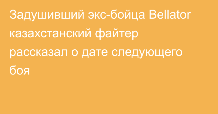 Задушивший экс-бойца Bellator казахстанский файтер рассказал о дате следующего боя