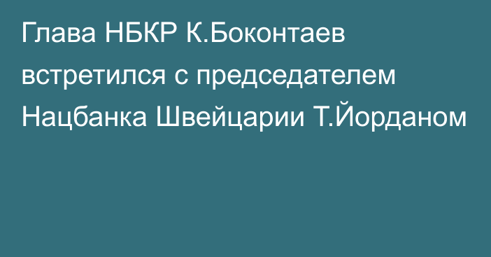 Глава НБКР К.Боконтаев встретился с председателем Нацбанка Швейцарии Т.Йорданом