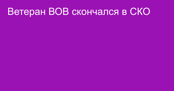 Ветеран ВОВ скончался в СКО