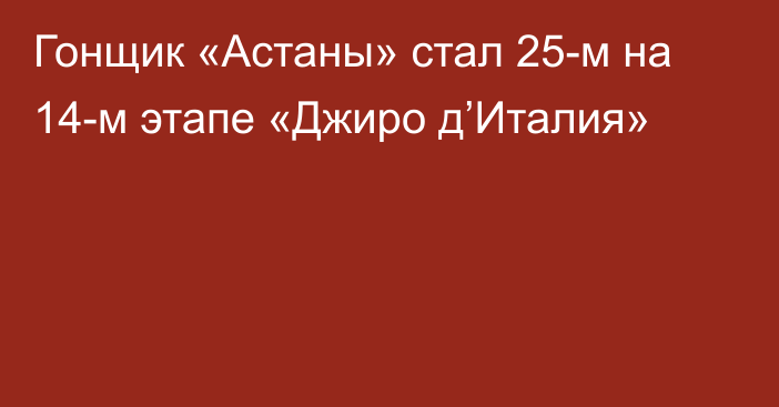 Гонщик «Астаны» стал 25-м на 14-м этапе «Джиро д’Италия»