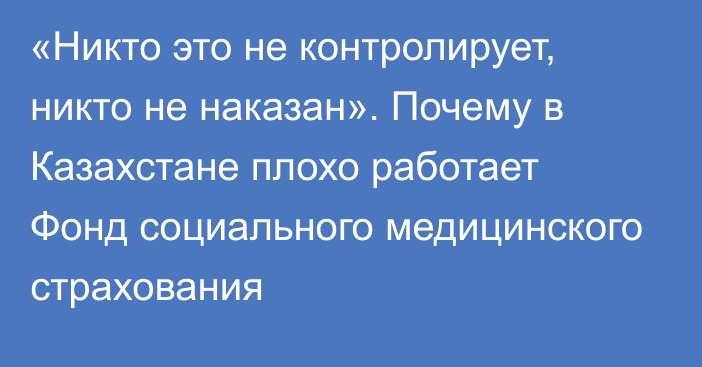 «Никто это не контролирует, никто не наказан». Почему в Казахстане плохо работает Фонд социального медицинского страхования