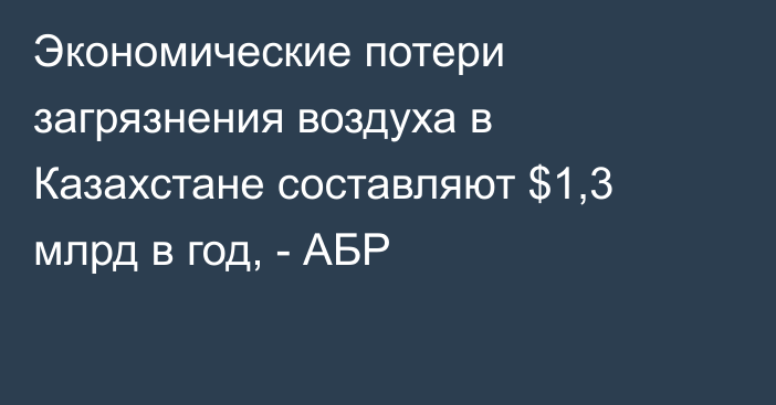 Экономические потери загрязнения воздуха в Казахстане составляют $1,3 млрд в год, - АБР