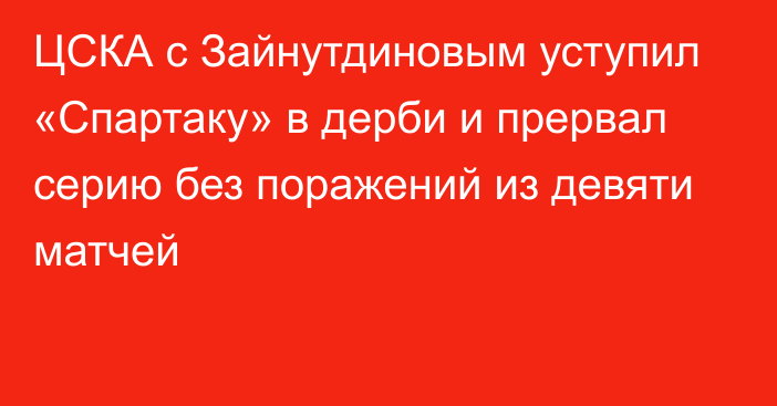 ЦСКА с Зайнутдиновым уступил «Спартаку» в дерби и прервал серию без поражений из девяти матчей