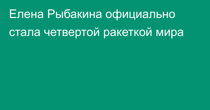 Елена Рыбакина официально стала четвертой ракеткой мира