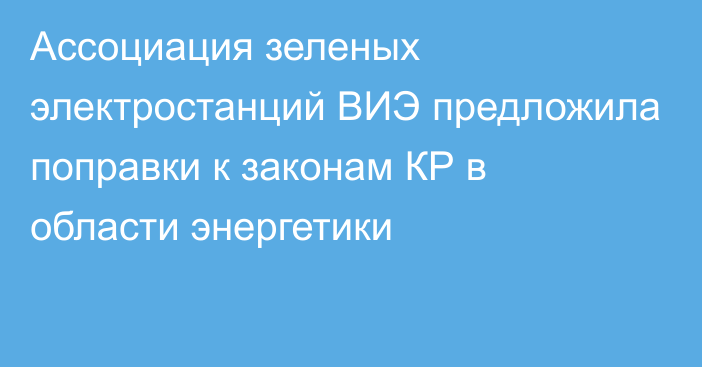 Ассоциация зеленых электростанций ВИЭ предложила поправки к законам КР в области энергетики 