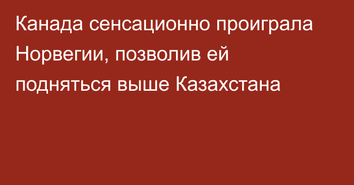 Канада сенсационно проиграла Норвегии, позволив ей подняться выше Казахстана