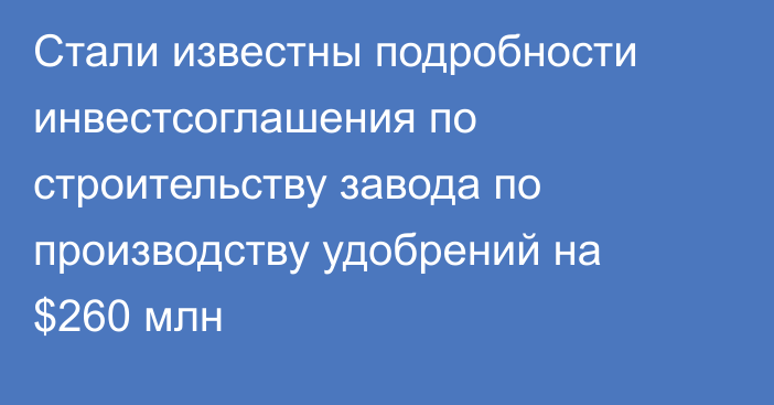 Стали известны подробности инвестсоглашения по строительству завода по производству удобрений на $260 млн