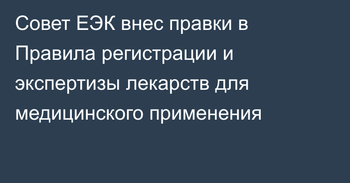 Совет ЕЭК внес правки в Правила регистрации и экспертизы лекарств для медицинского применения