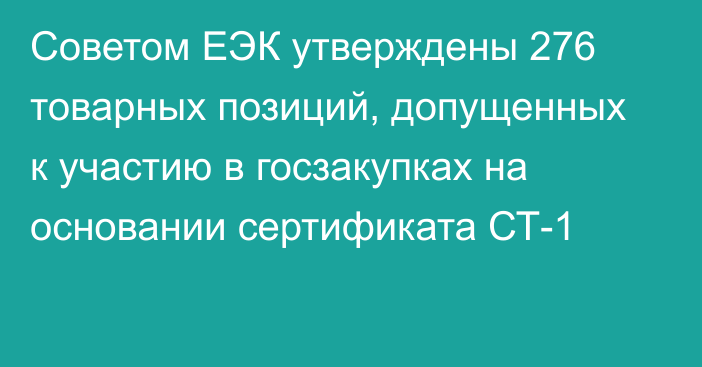 Советом ЕЭК утверждены 276 товарных позиций, допущенных к участию в госзакупках на основании сертификата СТ-1