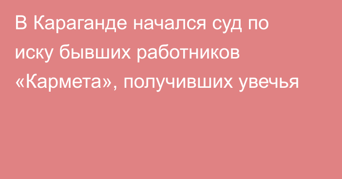 В Караганде начался суд по иску бывших работников «Кармета», получивших увечья