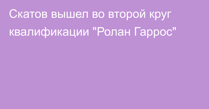 Скатов вышел во второй круг квалификации 