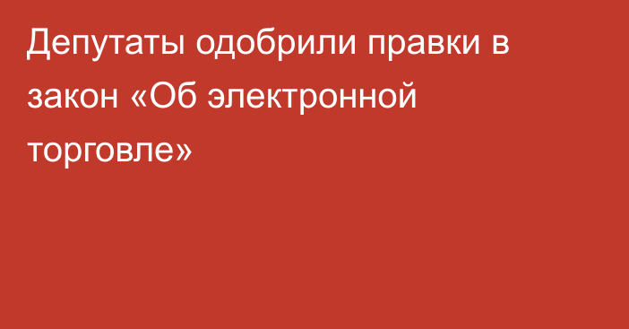 Депутаты одобрили правки в закон «Об электронной торговле»