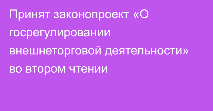 Принят законопроект «О госрегулировании внешнеторговой деятельности» во втором чтении