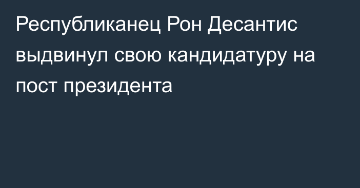 Республиканец Рон Десантис выдвинул свою кандидатуру на пост президента