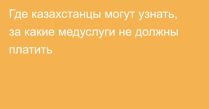 Где казахстанцы могут узнать, за какие медуслуги не должны платить