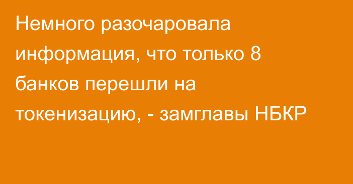 Немного разочаровала информация, что только 8 банков перешли на токенизацию, - замглавы НБКР