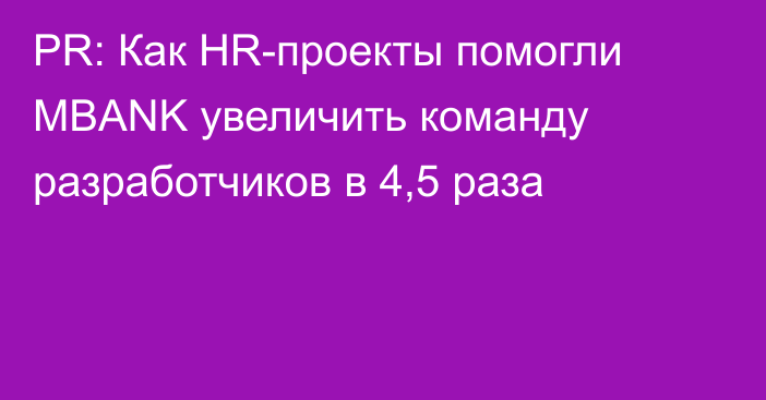 PR: Как HR-проекты помогли MBANK увеличить команду разработчиков в 4,5 раза