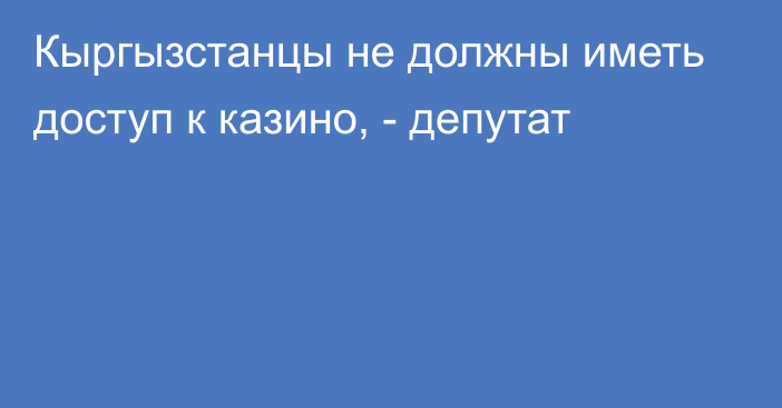 Кыргызстанцы не должны иметь доступ к казино, - депутат